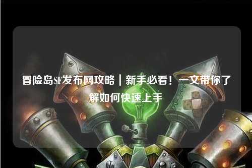冒险岛SF发布网攻略｜新手必看！一文带你了解如何快速上手