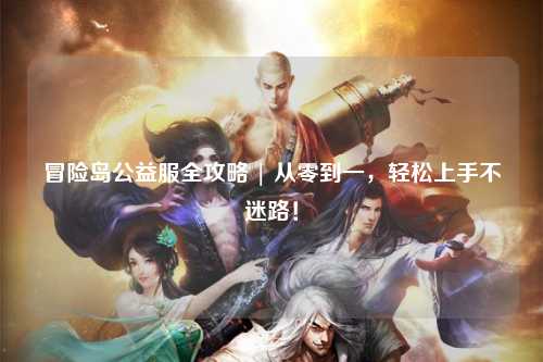 冒险岛公益服全攻略 | 从零到一，轻松上手不迷路！